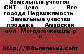 Земельный участок, СНТ › Цена ­ 480 000 - Все города Недвижимость » Земельные участки продажа   . Амурская обл.,Магдагачинский р-н